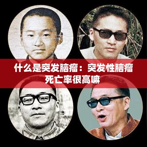 什么是突发脑瘤：突发性脑瘤死亡率很高嘛 