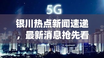 银川热点新闻速递，最新消息抢先看