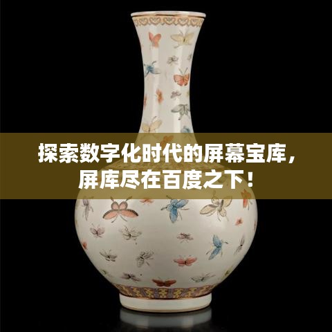 探索数字化时代的屏幕宝库，屏库尽在百度之下！