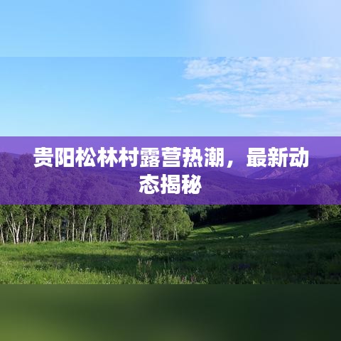 贵阳松林村露营热潮，最新动态揭秘