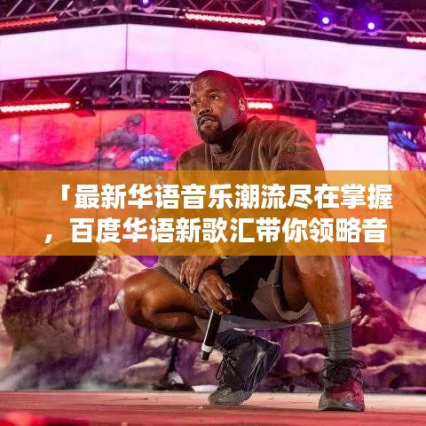 「最新华语音乐潮流尽在掌握，百度华语新歌汇带你领略音乐魅力」