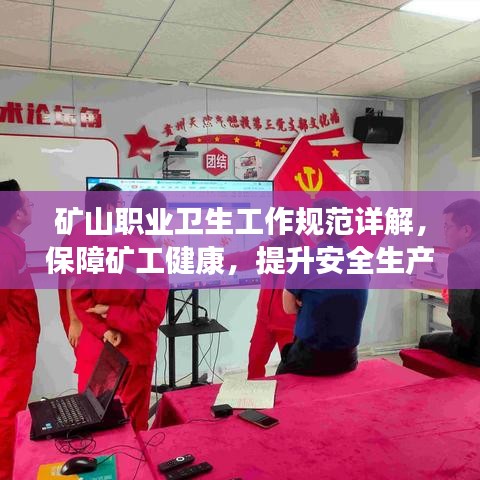 矿山职业卫生工作规范详解，保障矿工健康，提升安全生产水平